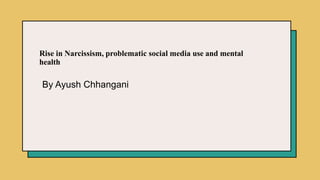 Rise in Narcissism, problematic social media use and mental
health
By Ayush Chhangani
 