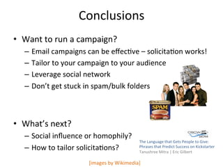 Conclusions	
  
•  Want	
  to	
  run	
  a	
  campaign?	
  
–  Email	
  campaigns	
  can	
  be	
  eﬀec1ve	
  –	
  solicita1...