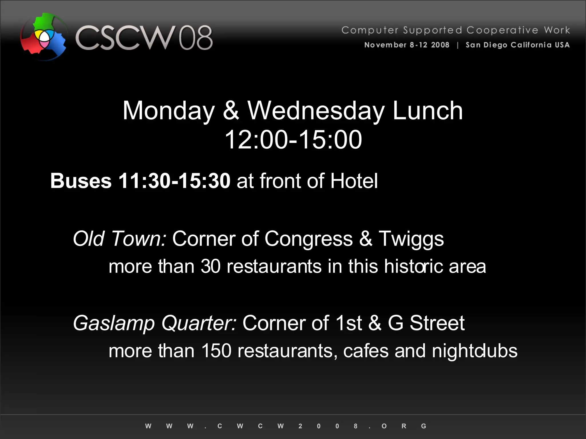 Monday & Wednesday Lunch 12:00-15:00 Buses 11:30-15:30  at front of Hotel Old Town:  Corner of Congress & Twiggs more than 30 restaurants in this historic area  Gaslamp Quarter:  Corner of 1st & G Street more than 150 restaurants, cafes and nightclubs  