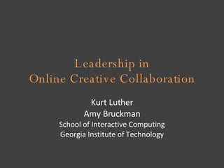 Leadership in Online Creative Collaboration Kurt Luther Amy Bruckman School of Interactive Computing Georgia Institute of Technology 