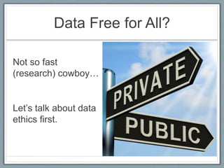 Data Free for All?
Not so fast
(research) cowboy…
Let’s talk about data
ethics first.
 
