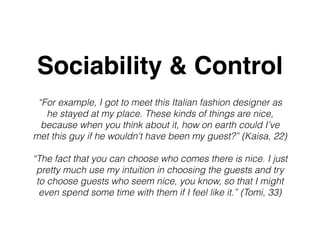 Sociability & Control
“For example, I got to meet this Italian fashion designer as
he stayed at my place. These kinds of t...