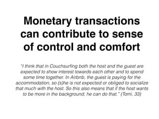 Monetary transactions
can contribute to sense
of control and comfort
“I think that in Couchsurﬁng both the host and the gu...