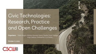 Civic Technologies:
Research, Practice
and Open Challenges
Organizers: Pablo Aragón, Adriana Alvarado Garcia, Claudia Flores-Saviaga,
Jorge Saldivar, Christopher A. Le Dantec
October 17, 2020
 