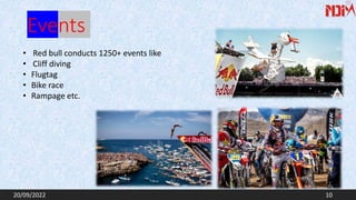 Events
• Red bull conducts 1250+ events like
• Cliff diving
• Flugtag
• Bike race
• Rampage etc.
20/09/2022 10
 