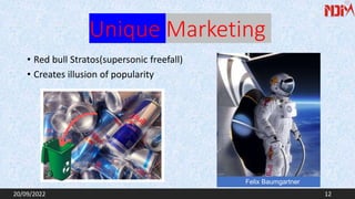 Unique Marketing
• Red bull Stratos(supersonic freefall)
• Creates illusion of popularity
20/09/2022 12
Felix Baumgartner
 