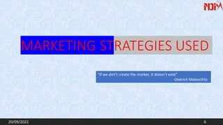 MARKETING STRATEGIES USED
“If we don’t create the market, it doesn’t exist”
-Dietrich Mateschitz
20/09/2022 6
 