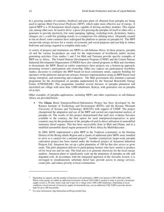 12                                                          Small-Scale Production and Use of Liquid Biofuels



In a growing number of countries, biodiesel and pure plant oil obtained from jatropha are being
used to operate Multi-Functional Platforms (MFP), which make more effective use of energy. A
typical MFP is a 10 horsepower diesel engine, capable of driving ancillary modules. This engine
can, among other uses, be used to drive: a press (for pressing the jatropha oil itself or other oils), a
generator to provide electricity (for water pumping, lighting, workshop tools, de-huskers, battery
chargers, etc.), a mill (for grinding cereal), or a compressor (for inflating tires). Originally created
to run on diesel, some countries have redesigned the platform to operate on jatropha oil. The MFP
can provide energy services for a variety of economic and social purposes and can help to reduce
both time and energy required to complete daily tasks.11
A variety of projects and institutions use MFPs in sub-Saharan Africa. In these projects, jatropha
oil and the various by-products are used for the improvement of livelihoods and/or income
generating activities. Case studies 1 and 2 for Mali and Tanzania provide specific examples of
MFP use in Africa. The United Nations Development Program (UNDP) and the United Nations
Industrial Development Organization (UNIDO) have also started programs in Mali and elsewhere
to disseminate the MFP. Based on earlier experiences these projects use a bottom-up approach,
promoting women’s participation and ownership. Other key aspects are participatory feasibility
studies, decisions to configure the MFP based on local community needs, capacity building for
operators of the platforms and private artisans, business implementation using an MFP-based rural
energy enterprise, and monitoring and evaluation. The Mali government also initiated a national
programme for the development of jatropha implemented by the National Renewable Energy
Center (CNESOLER). This programme installed several hectares of jatropha plantation and
electrified one village with more than 3,000 inhabitants, Keleya, with generators run on jatropha
oil as fuel.
Other examples of jatropha applications, including MFPs and other experiences in sub-Saharan
Africa, are provided below.
      •    The Ghana Rural Enterprise/Diesel-Substitution Project has been developed by the
           Kumasi Institute of Technology and Environment (KITE), and the Kwame Nkrumah
           University of Science and Technology (KNUST) with support of UNDP. The project
           championed the adaptation and use of the MFP and carried out experimental analysis of
           jatropha oil. The results of this project demonstrated that until new evidence becomes
           available to the contrary, the best option for rural enterprises/cooperatives in poor
           countries may be the production of the jatropha oil and its direct utilisation in unmodified
           stationary diesel engines. This has been successfully done in Mali and Ghana, and in a
           modified automobile diesel engine pioneered in West Africa by Malifolkecenter.
           In 2004, KITE implemented a pilot MFP in the Yaakrom community in the Dormaa
           District of the Brong-Ahafo Region and a cluster of additional pilot MFPs were installed
           to serve as a catalyst for a national project12. Another commercial, larger-scale jatropha
           cultivation project has been started under the biodiesel project of Anuanom Industrial
           Projects Ltd. Anuanom has set up a pilot plantation of 100 ha that also serves to grow
           seeds. The pilot plantation delivers to participating farmers who have started to produce
           oil for local use and for sale. The final aim is to generate electricity for the local energy
           markets. Anuanom plans to significantly scale up the plantation of jatropha on idle and
           degraded soils. In accordance with the integrated approach of the Jatropha System, it is
           envisaged to simultaneously substitute diesel fuel, provide access to energy services,
           create jobs, and reduce poverty in local communities.




11
     Depending on capacity and the number of functions to be performed, a MFP costs between USD 4,000 and 4,500.
     Where water pumps are added an additional investment of about USD 8,000 is needed in order to provide a freshwater
     supply system (a 30 cubic meters tank and 4 taps) for a village with 1,500-2,000 inhabitants. Depending on local
     conditions a local network of electricity supply for household may cost an additional USD 5,000 to provide electric
     light for up to 200 households.
12
     For more information: http://kiteonline.net/Projects/mfp3.htm.
 