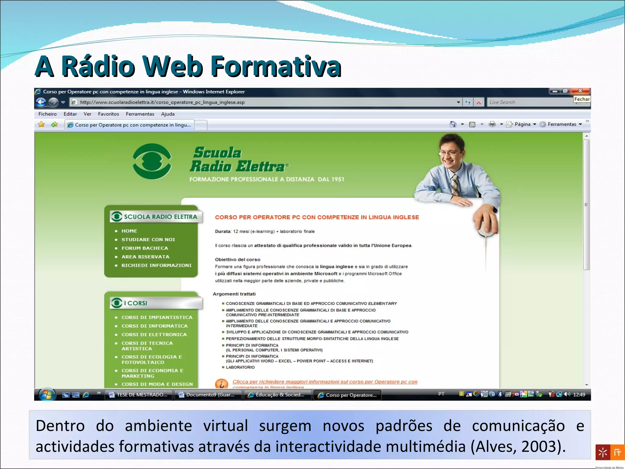 A Rádio Web Formativa Dentro do ambiente virtual surgem novos padrões de comunicação e actividades formativas através da interactividade multimédia (Alves, 2003). 