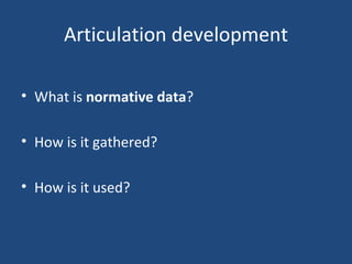 Articulation development What is  normative data ? How is it gathered? How is it used? 
