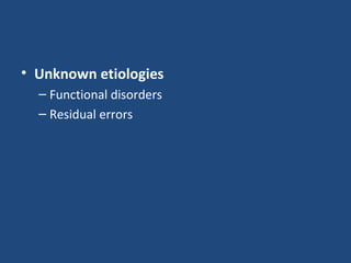 Unknown etiologies Functional disorders Residual errors 