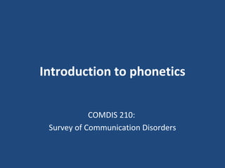 Introduction to phonetics COMDIS 210:  Survey of Communication Disorders 