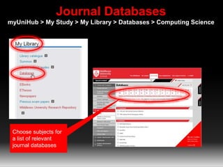 Journal Databases
myUniHub > My Study > My Library > Databases > Computing Science
Choose subjects for
a list of relevant
journal databases
 