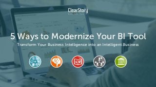 Transform Your Business Intelligence into an Intelligent Business
5 Ways to Modernize Your BI Tool
 