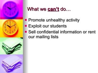 What we  can’t  do… Promote unhealthy activity Exploit our students Sell confidential information or rent our mailing lists 
