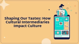 Shaping Our Tastes: How
Cultural Intermediaries
Impact Culture
 