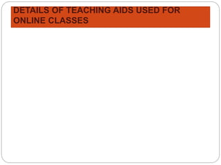 DETAILS OF TEACHING AIDS USED FOR
ONLINE CLASSES
 