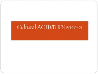 Cultural ACTIVITIES 2020-21
 