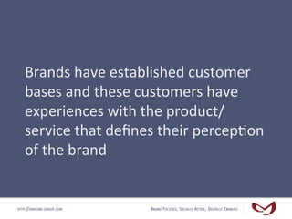 Brands	
  have	
  established	
  customer	
  
   bases	
  and	
  these	
  customers	
  have	
  
   experiences	
  with	
  ...