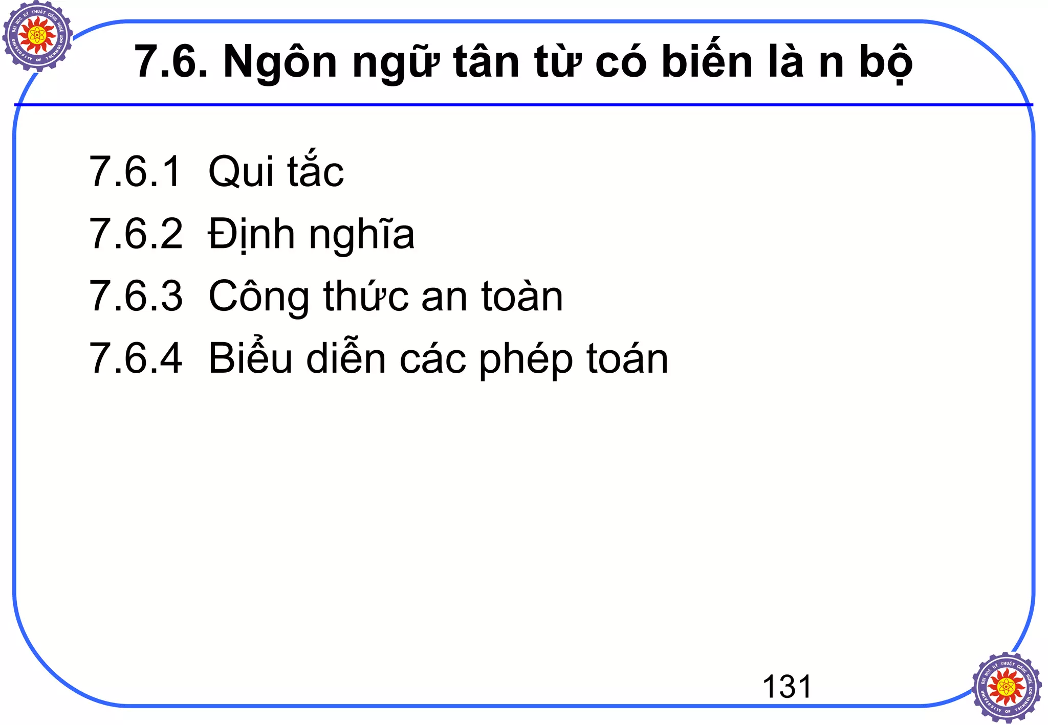 131
7.6. Ngôn ngữ tân từ có biến là n bộ
7.6.1 Qui tắc
7.6.2 Định nghĩa
7.6.3 Công thức an toàn
7.6.4 Biểu diễn các phép toán
 