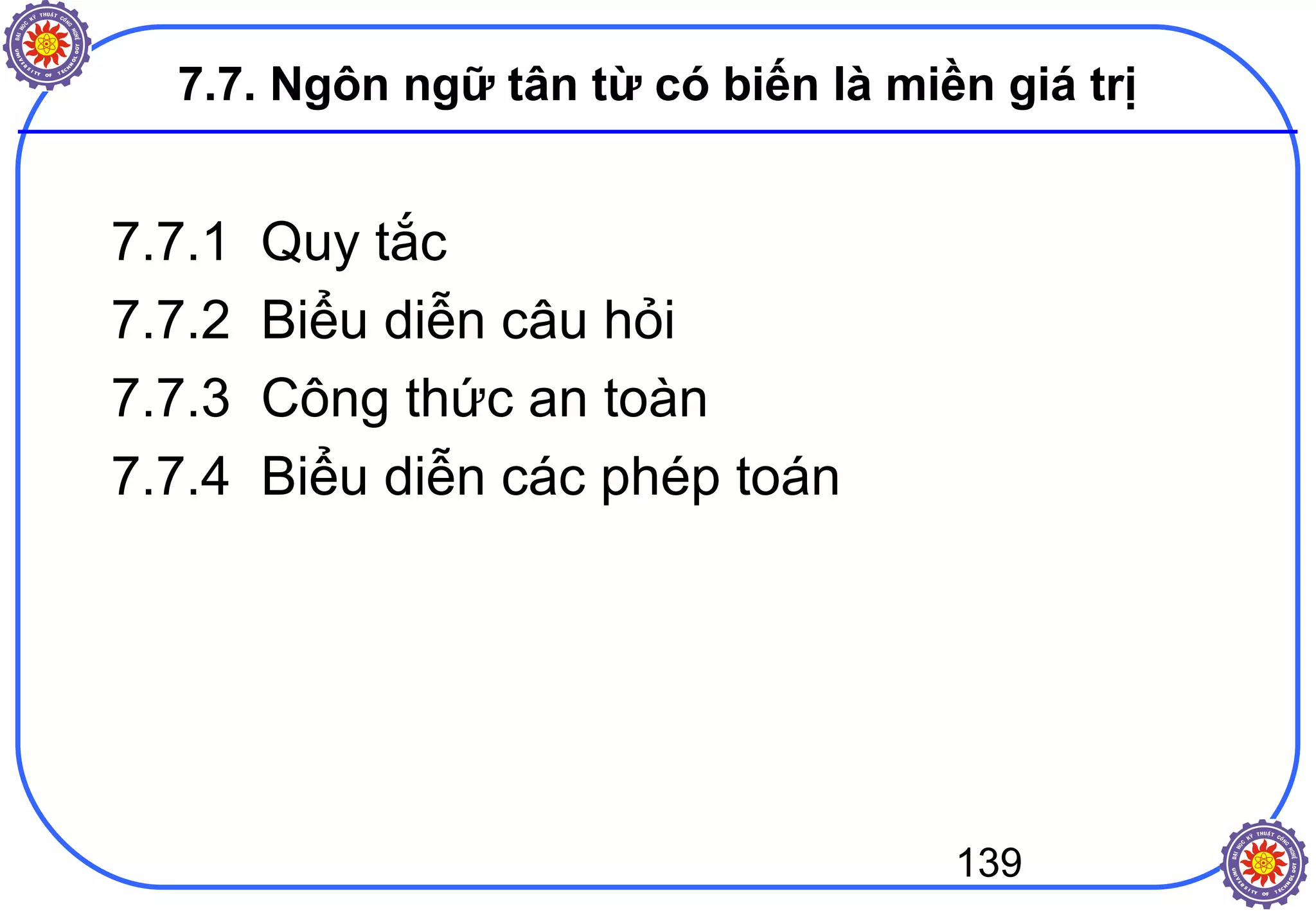 139
7.7. Ngôn ngữ tân từ có biến là miền giá trị
7.7.1 Quy tắc
7.7.2 Biểu diễn câu hỏi
7.7.3 Công thức an toàn
7.7.4 Biểu diễn các phép toán
 