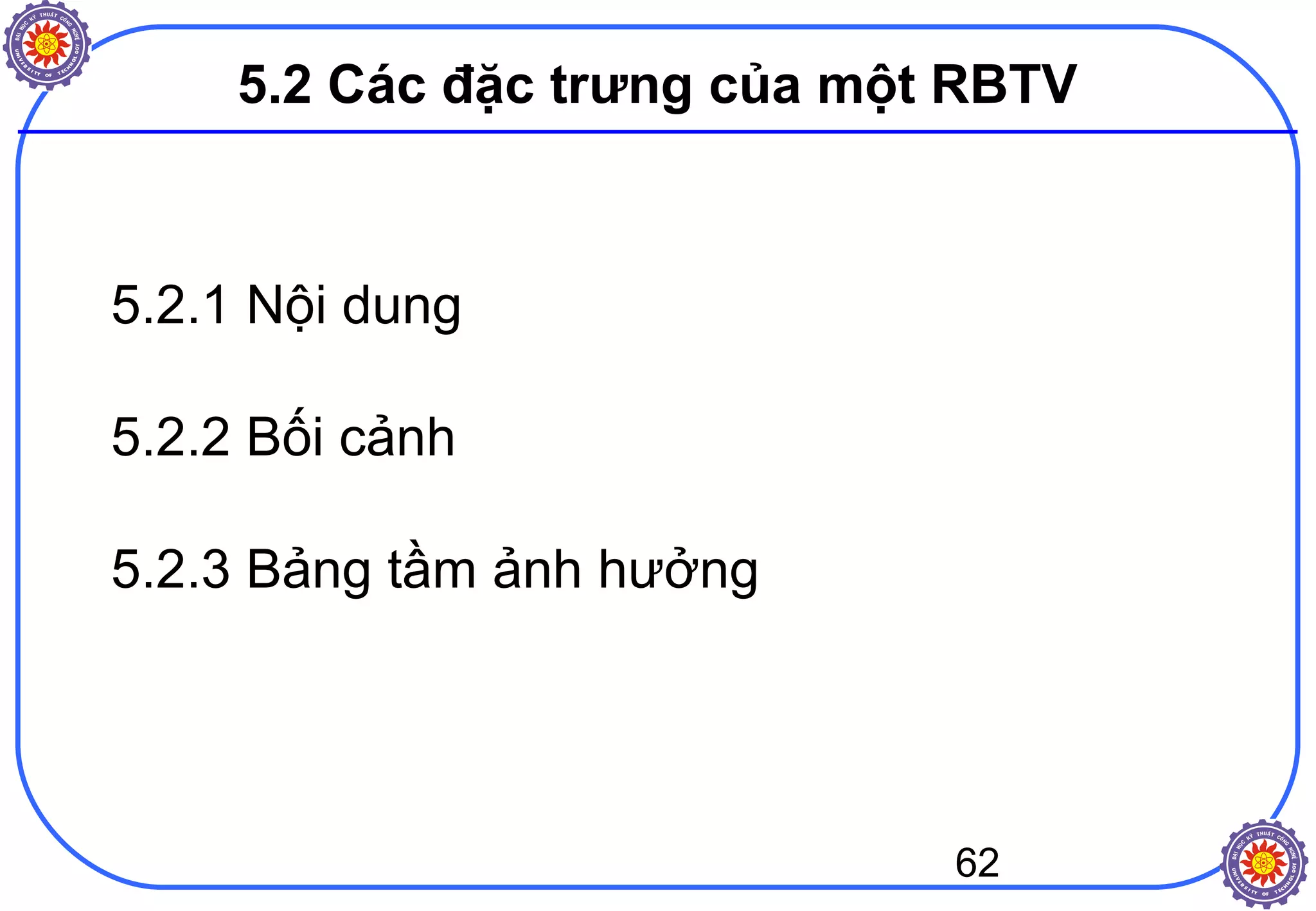62
5.2 Các đặc trưng của một RBTV
5.2.1 Nội dung
5.2.2 Bối cảnh
5.2.3 Bảng tầm ảnh hưởng
 