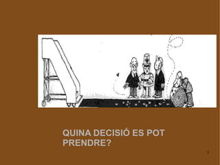 QUINA DECISIÓ ES POT PRENDRE? 