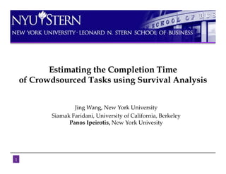 Estimating the Completion Time
    of Crowdsourced Tasks using Survival Analysis


                   Jing Wang, New York University
           Siamak Faridani, University of California, Berkeley
                 Panos Ipeirotis, New York Univesity




1
 