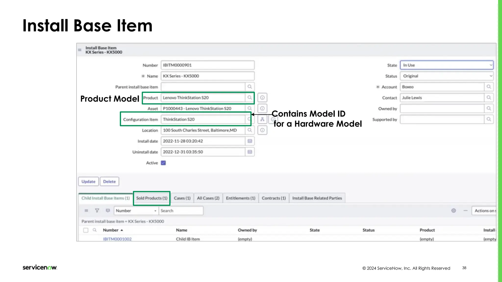 © 2024 ServiceNow, Inc. All Rights Reserved 38
Install Base Item
Contains Model ID
for a Hardware Model
Product Model
 