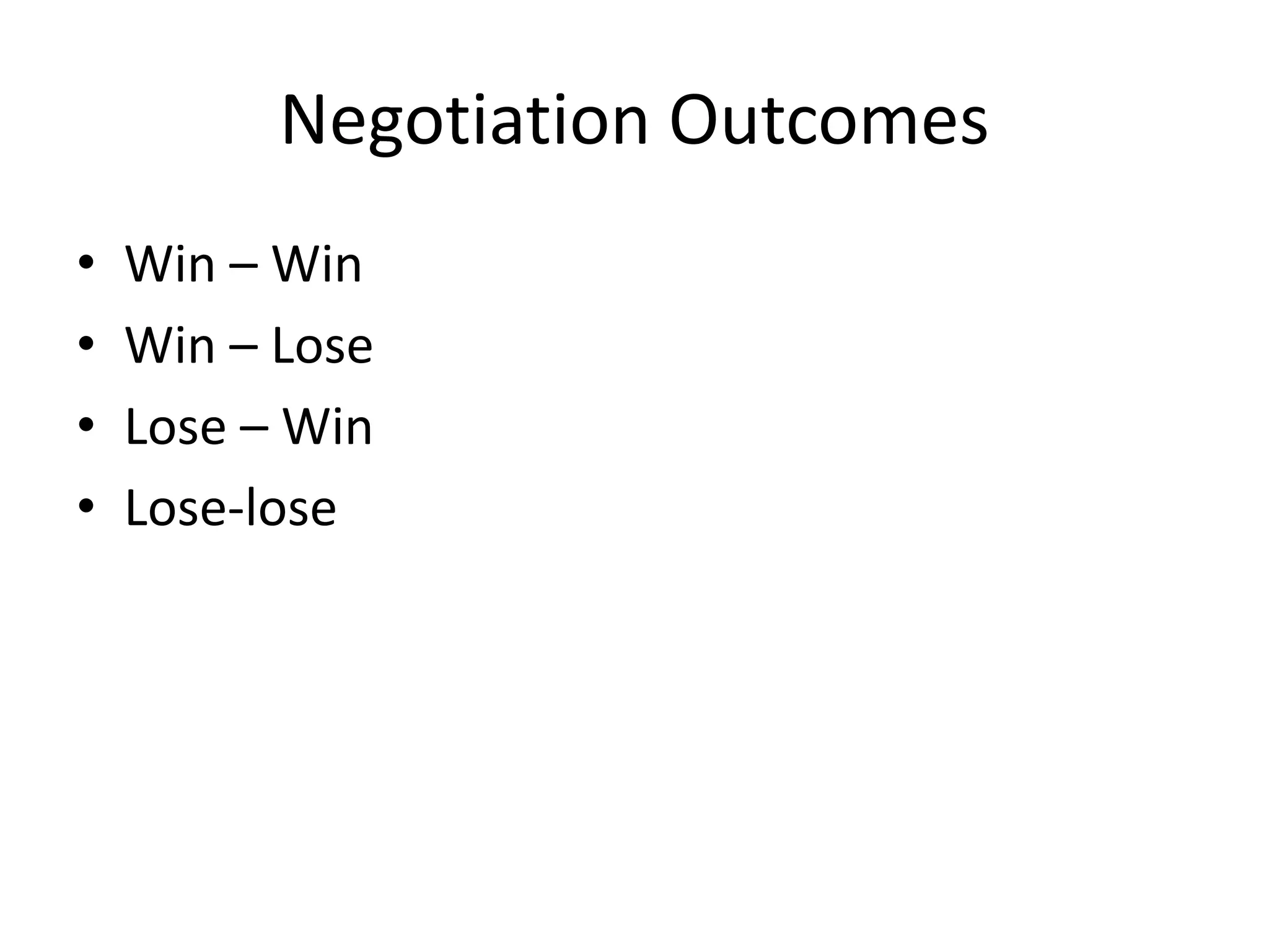 Negotiation Outcomes
• Win – Win
• Win – Lose
• Lose – Win
• Lose-lose
 