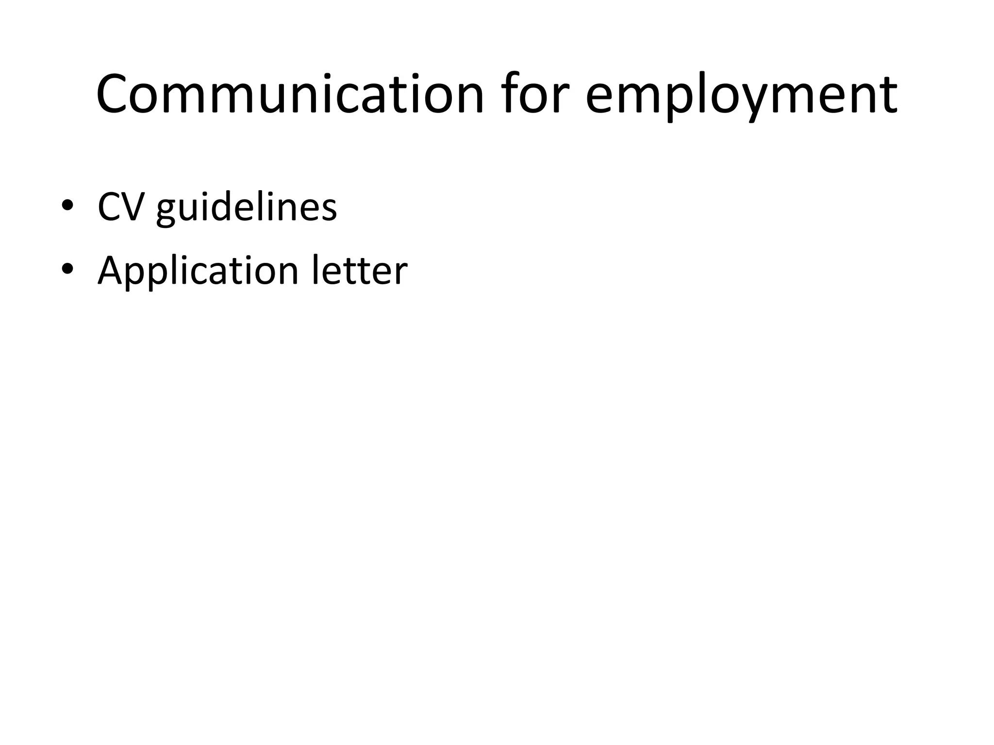 Communication for employment
• CV guidelines
• Application letter
 