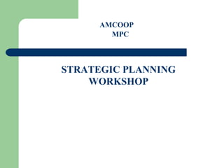 AMCOOP 
MPC 
STRATEGIC PLANNING 
WORKSHOP 
 