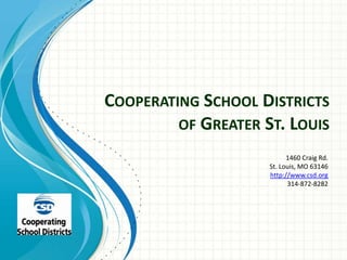 Cooperating School Districts of Greater St. Louis 1460 Craig Rd. St. Louis, MO 63146 http://www.csd.org 314-872-8282 