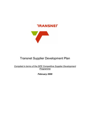 Transnet Supplier Development Plan

Compiled in terms of the DPE Competitive Supplier Development
                          Programme

                       February 2008
 