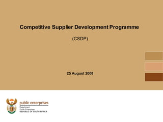 Competitive Supplier Development Programme   (CSDP) 25 August 2008 