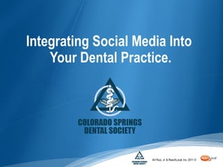 Integrating Social Media Into
    Your Dental Practice.




                      Art Ruiz, Jr. & ReachLocal, Inc. 2011 ©
 
