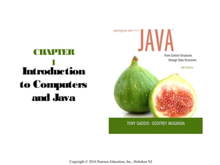CHAPTER
1
Introduction
to Computers
and Java
Copyright © 2016 Pearson Education, Inc., Hoboken NJ
 