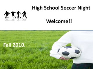 High School Soccer Night            Welcome!! Fall 2010.  