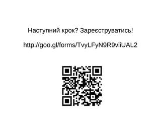 Наступний крок? Зареєструватись!
http://goo.gl/forms/TvyLFyN9R9vliUAL2
 