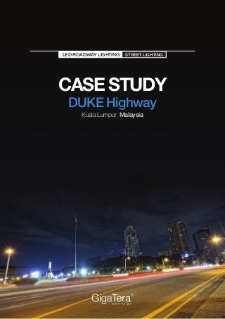 CASE STUDY
Kuala Lumpur Malaysia
LED ROADWAY LIGHTING STREET LIGHTING
DUKE Highway
 