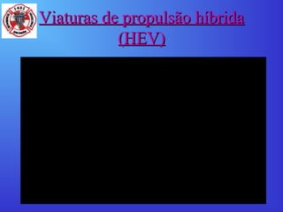 Viaturas de propulsão híbridaViaturas de propulsão híbrida
(HEV)(HEV)
 