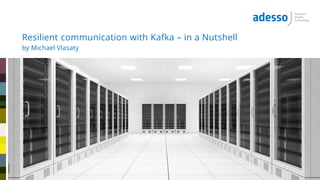 by Michael Vlasaty
Resilient communication with Kafka – in a Nutshell
 