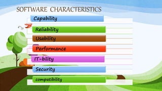 SOFTWARE CHARACTERISTICS
12
Capability
Reliability
Usability
Performance
IT-bility
Security
compatibility
 