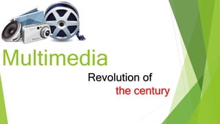Multimedia
Revolution of
the century
 