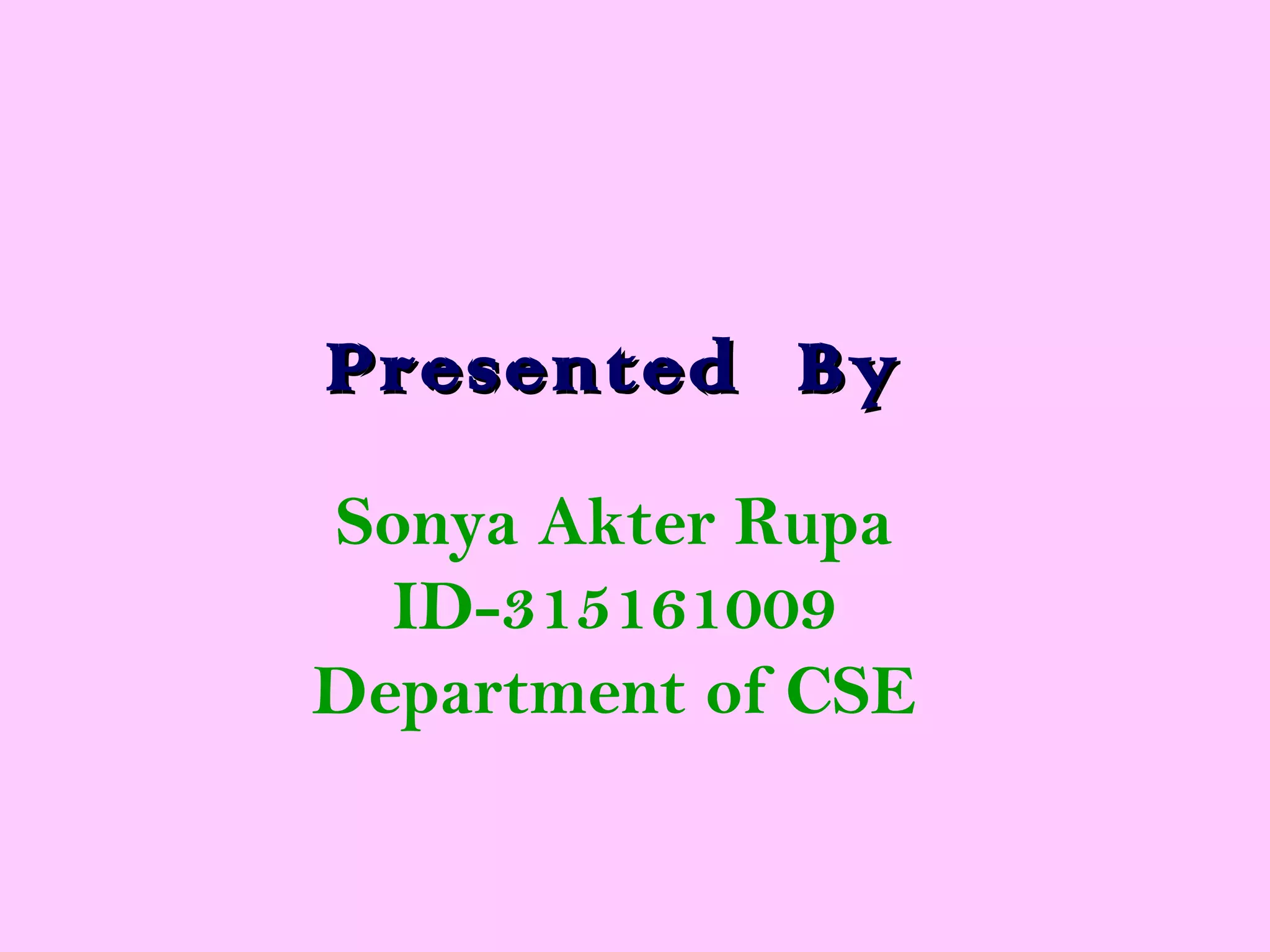 Presented ByPresented By
Sonya Akter Rupa
ID-315161009
Department of CSE
 