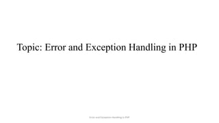 Topic: Error and Exception Handling in PHP
Error and Exception Handling in PHP
 