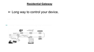Residential Gateway
➢ Long way to control your device.
 