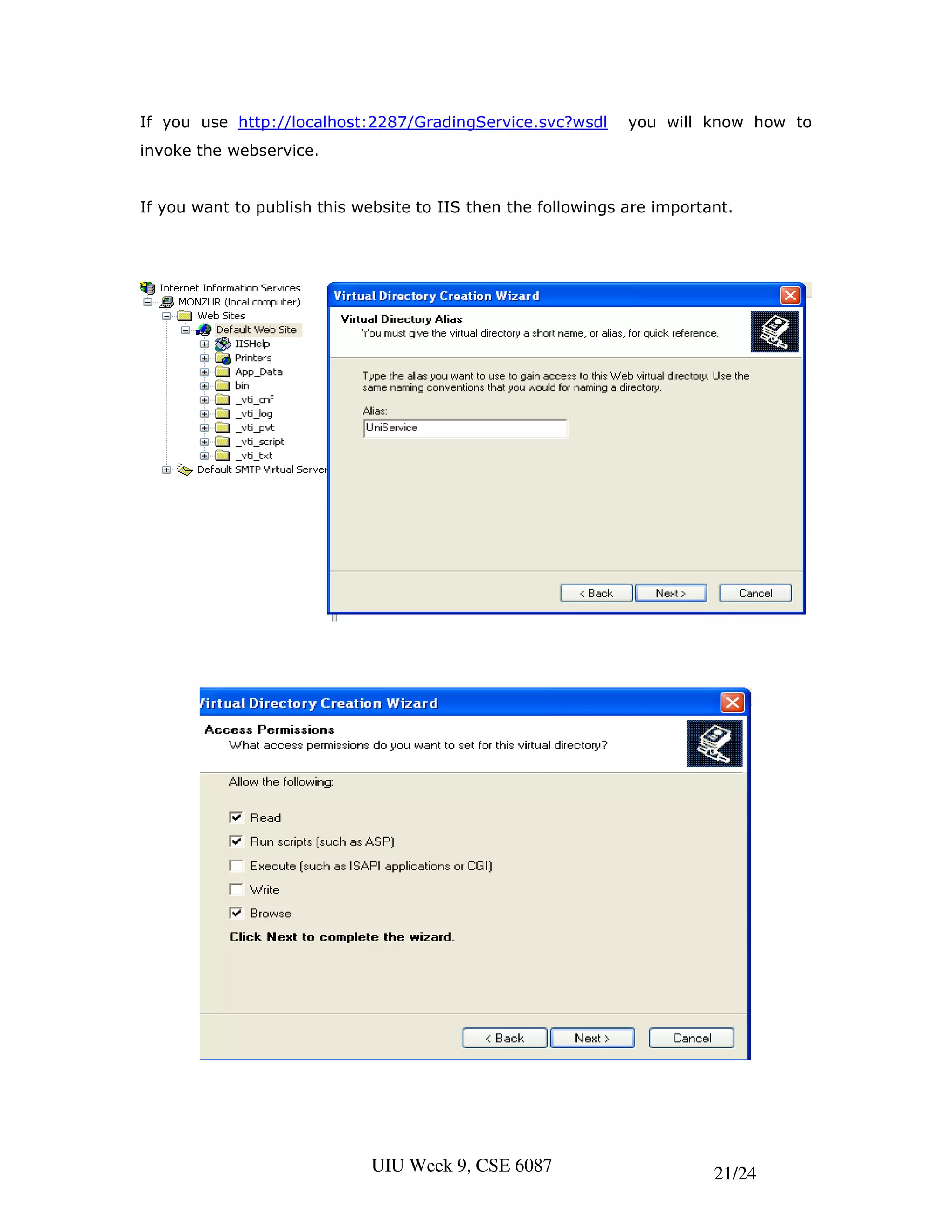 If you use http://localhost:2287/GradingService.svc?wsdl       you will know how to
invoke the webservice.


If you want to publish this website to IIS then the followings are important.




                              UIU Week 9, CSE 6087                        21/24
 