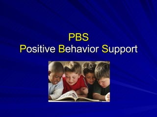 PBS P ositive  B ehavior  S upport 