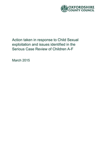Action taken in response to Child Sexual
exploitation and issues identified in the
Serious Case Review of Children A-F
March 2015
 